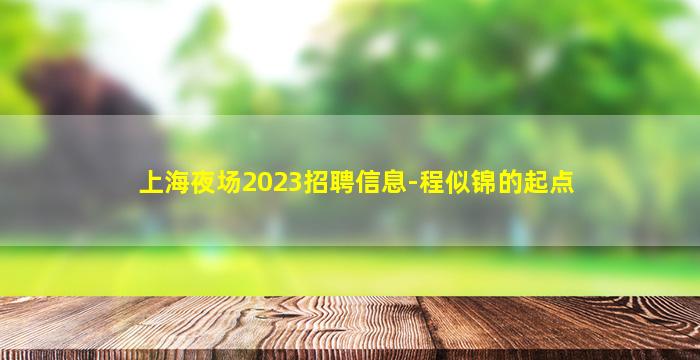 上海夜场2023招聘信息-程似锦的起点